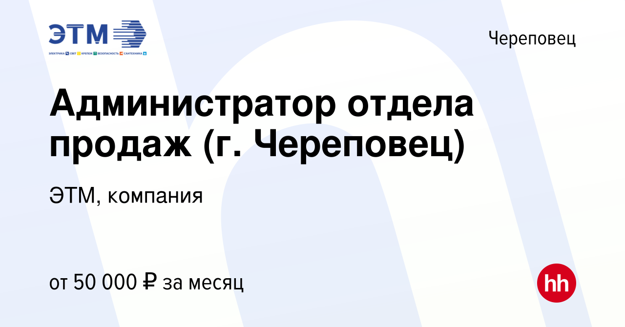 Вакансия Администратор отдела продаж (г. Череповец) в Череповце, работа в  компании ЭТМ, компания (вакансия в архиве c 8 ноября 2023)