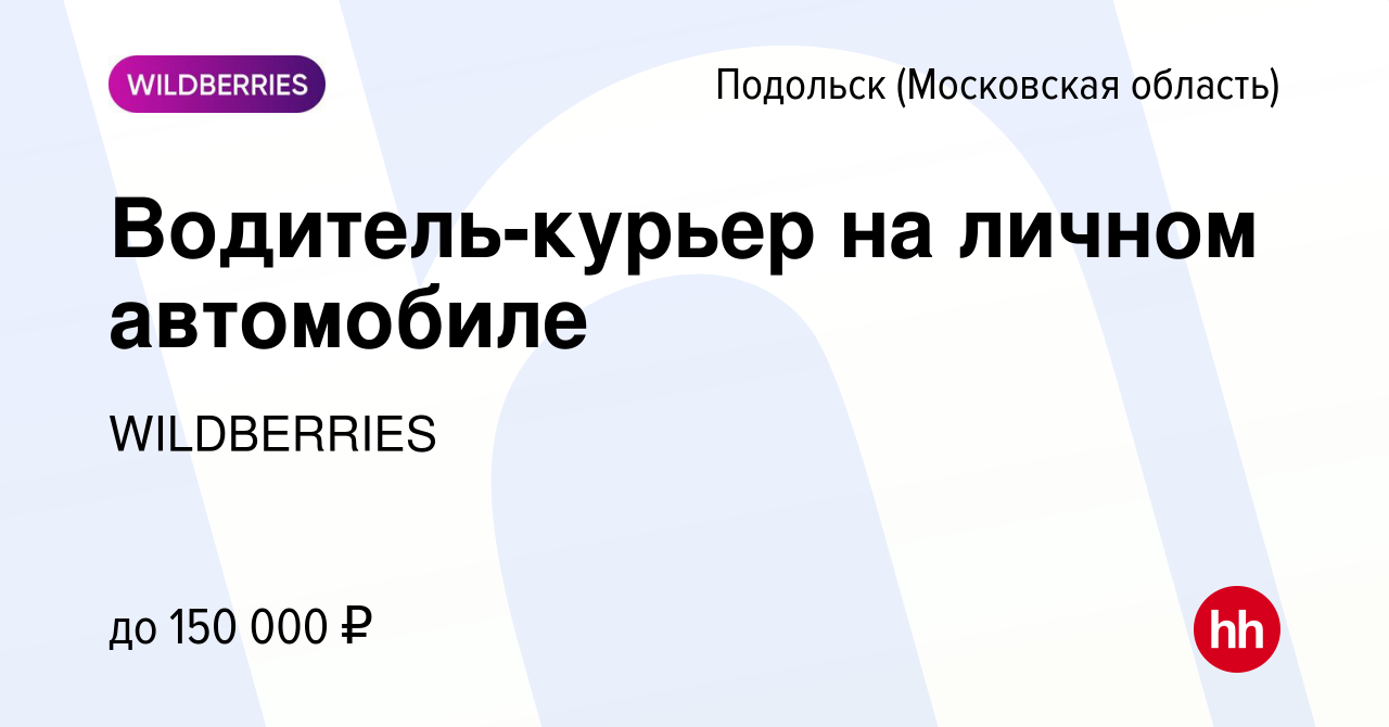 Вакансия Водитель-курьер на личном автомобиле в Подольске (Московская  область), работа в компании WILDBERRIES (вакансия в архиве c 17 ноября 2023)