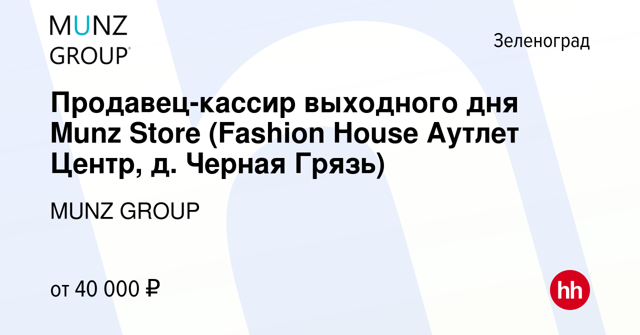 Вакансия Продавец-кассир выходного дня Munz Store (Fashion House Аутлет  Центр, д. Черная Грязь) в Зеленограде, работа в компании MUNZ GROUP  (вакансия в архиве c 17 марта 2024)