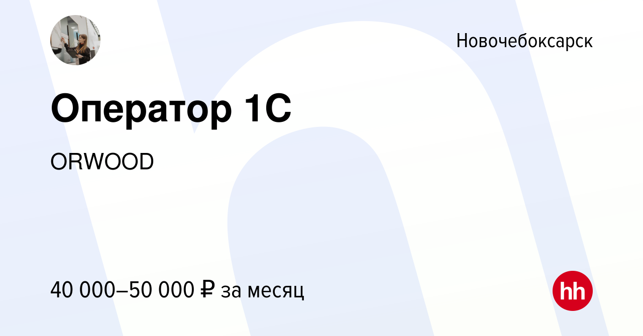 Вакансия Оператор 1C в Новочебоксарске, работа в компании ORWOOD (вакансия  в архиве c 17 декабря 2023)