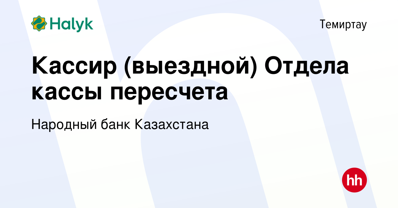 Вакансия Кассир (выездной) Отдела кассы пересчета в Темиртау, работа в  компании Народный банк Казахстана (вакансия в архиве c 17 ноября 2023)