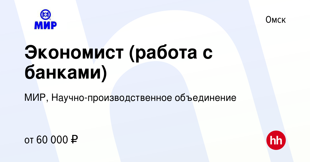 Вакансия Экономист (работа с банками) в Омске, работа в компании МИР,  Научно-производственное объединение (вакансия в архиве c 5 июня 2024)