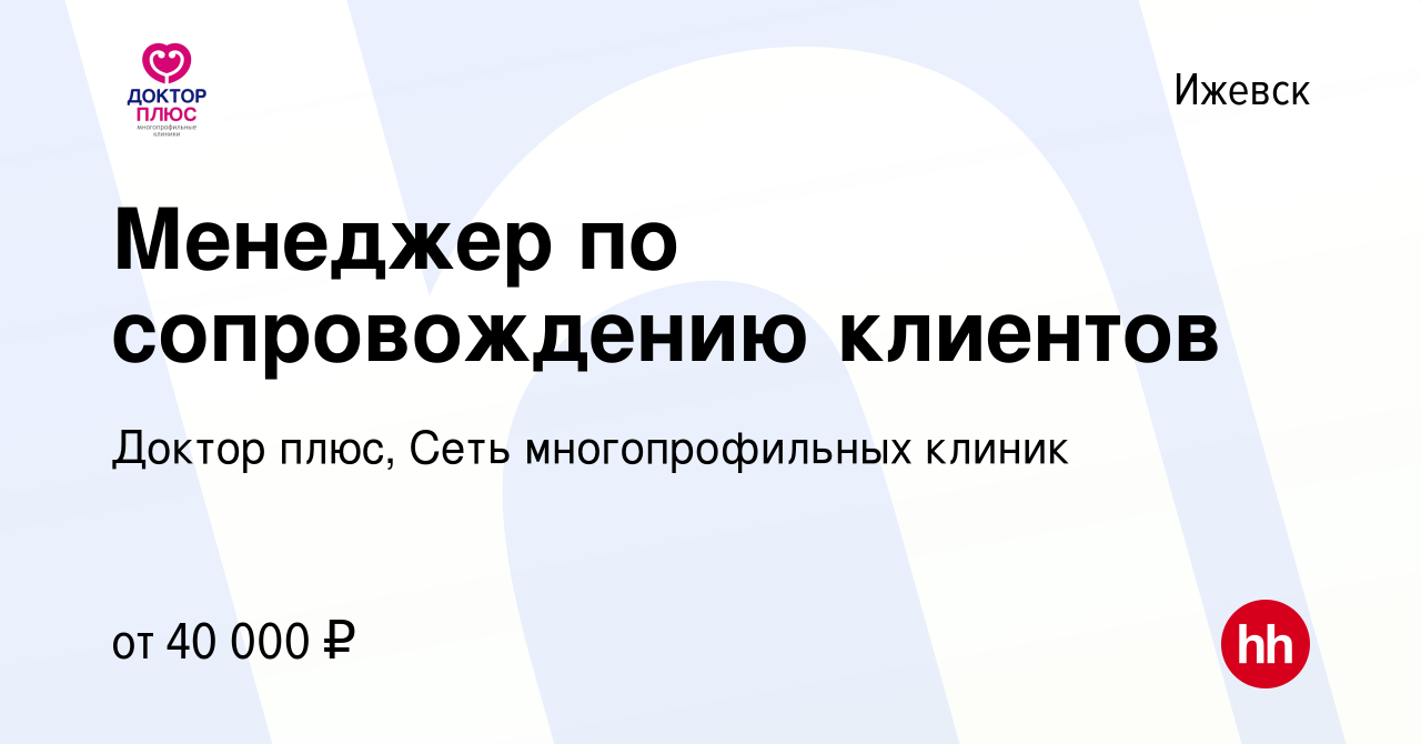 Вакансия Менеджер по сопровождению клиентов в Ижевске, работа в компании Доктор  плюс, Сеть многопрофильных клиник (вакансия в архиве c 17 ноября 2023)