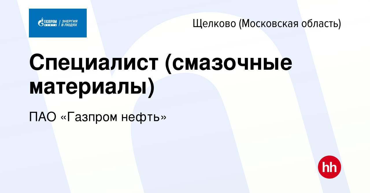 Вакансия Специалист (смазочные материалы) в Щелково, работа в компании ПАО « Газпром нефть» (вакансия в архиве c 20 ноября 2023)