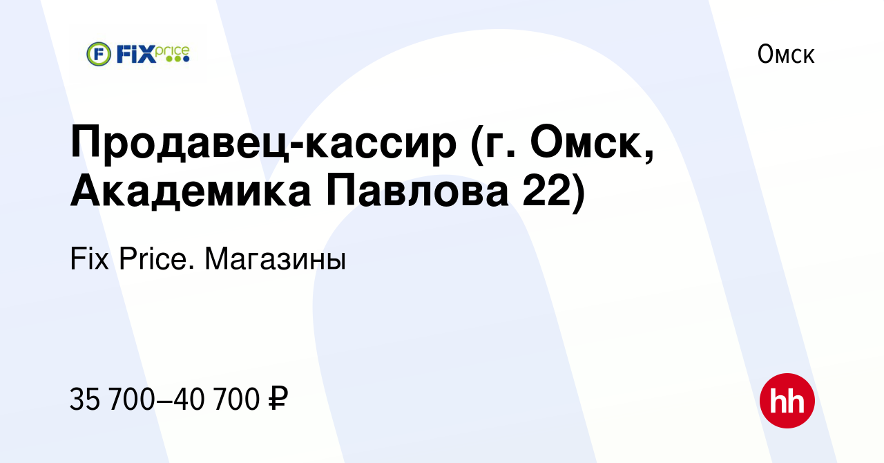 Вакансия Продавец-кассир (г. Омск, Академика Павлова 22) в Омске, работа в  компании Fix Price. Магазины (вакансия в архиве c 26 февраля 2024)