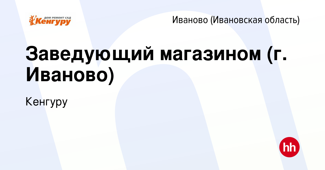 Вакансия Заведующий магазином (г. Иваново) в Иваново, работа в компании  Кенгуру (вакансия в архиве c 7 декабря 2023)