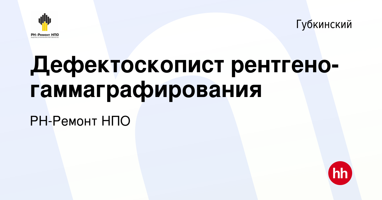 Вакансия Дефектоскопист рентгено-гаммаграфирования в Губкинском, работа в  компании РН-Ремонт НПО (вакансия в архиве c 17 марта 2024)