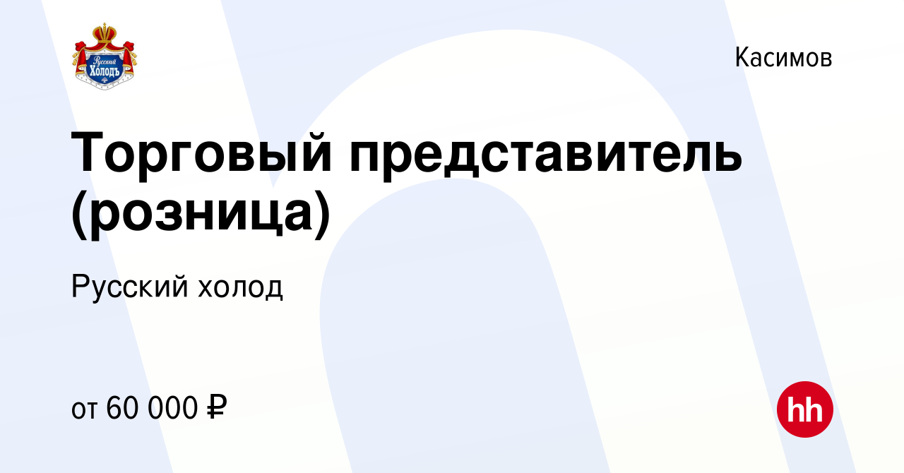 Вакансия Торговый представитель (розница) в Касимове, работа в компании  Русский холод (вакансия в архиве c 13 февраля 2024)