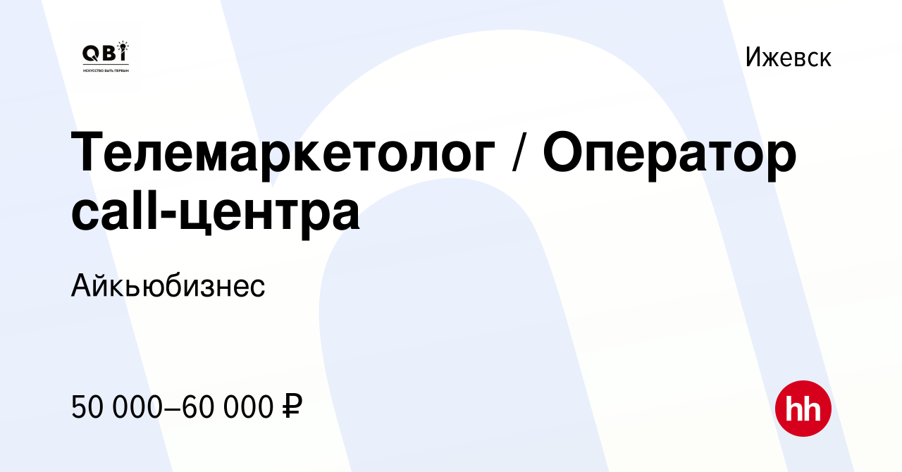 Вакансия Телемаркетолог / Оператор call-центра в Ижевске, работа в компании  Айкьюбизнес (вакансия в архиве c 19 ноября 2023)