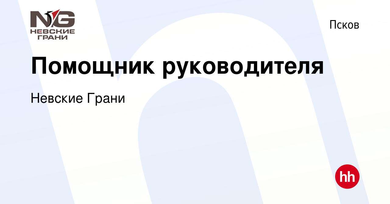 Вакансия Помощник руководителя в Пскове, работа в компании Невские Грани  (вакансия в архиве c 7 декабря 2023)