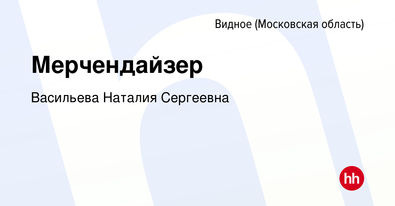 Вакансия Мерчендайзер в Видном, работа в компании Васильева Наталия  Сергеевна (вакансия в архиве c 18 ноября 2023)