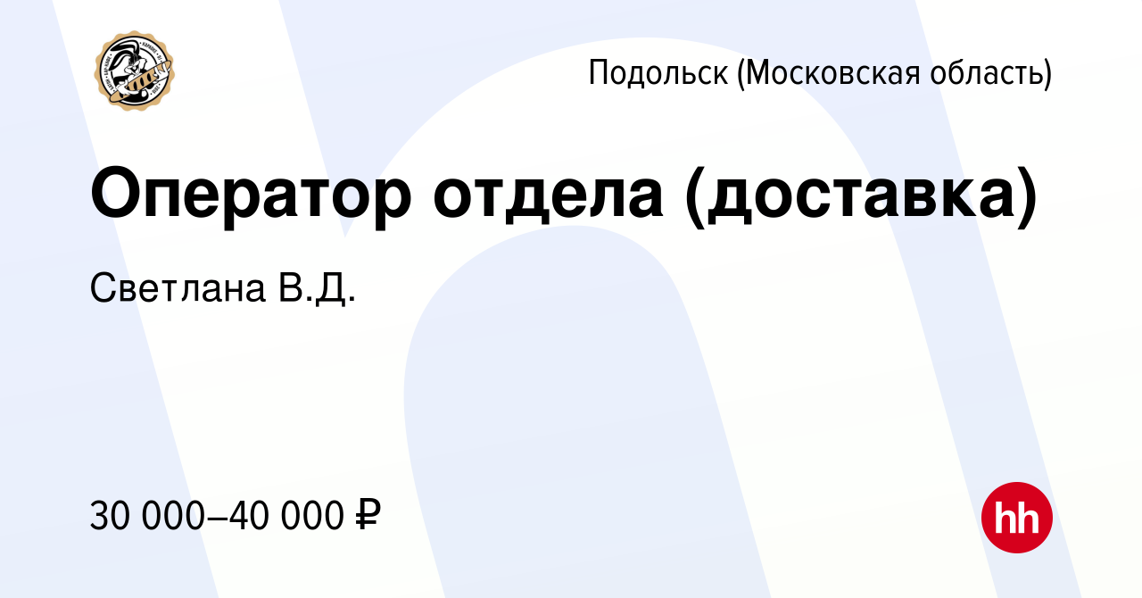 Вакансия Оператор отдела (доставка) в Подольске (Московская область), работа  в компании Светлана В.Д. (вакансия в архиве c 18 ноября 2023)