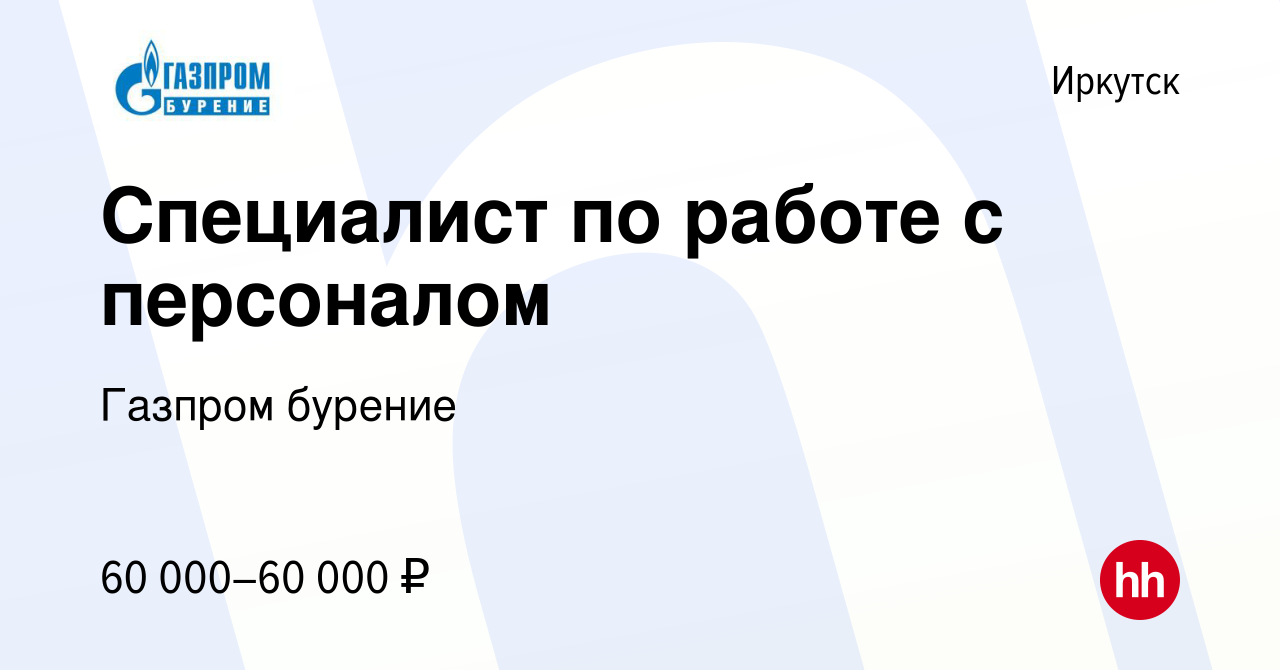 Вакансия Специалист по работе с персоналом в Иркутске, работа в компании  Газпром бурение (вакансия в архиве c 18 ноября 2023)