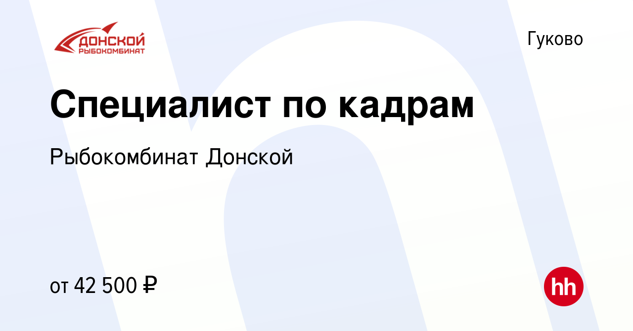 Вакансия Специалист по кадрам в Гуково, работа в компании Рыбокомбинат  Донской (вакансия в архиве c 23 ноября 2023)