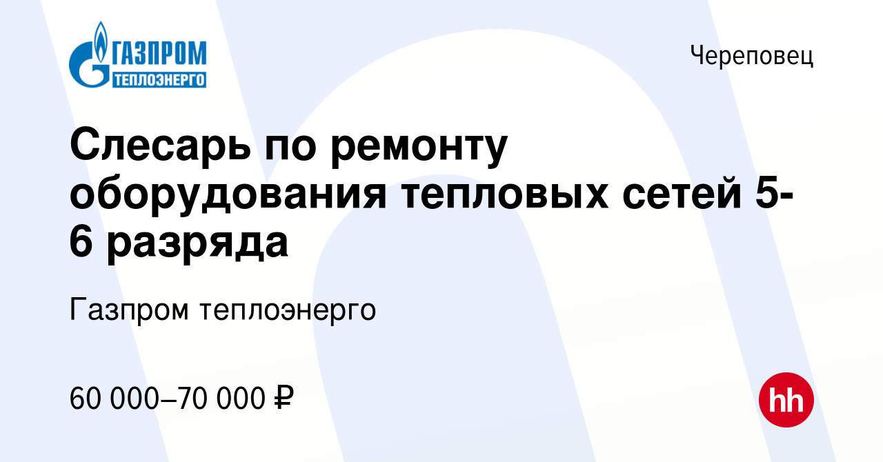 Вакансия Слесарь по ремонту оборудования тепловых сетей 5-6 разряда в  Череповце, работа в компании Газпром теплоэнерго (вакансия в архиве c 18  ноября 2023)