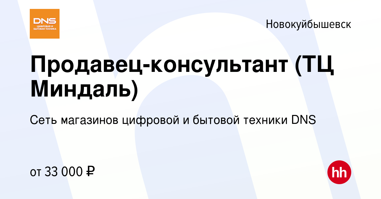 Вакансия Продавец-консультант (ТЦ Миндаль) в Новокуйбышевске, работа в  компании Сеть магазинов цифровой и бытовой техники DNS (вакансия в архиве c  14 ноября 2023)