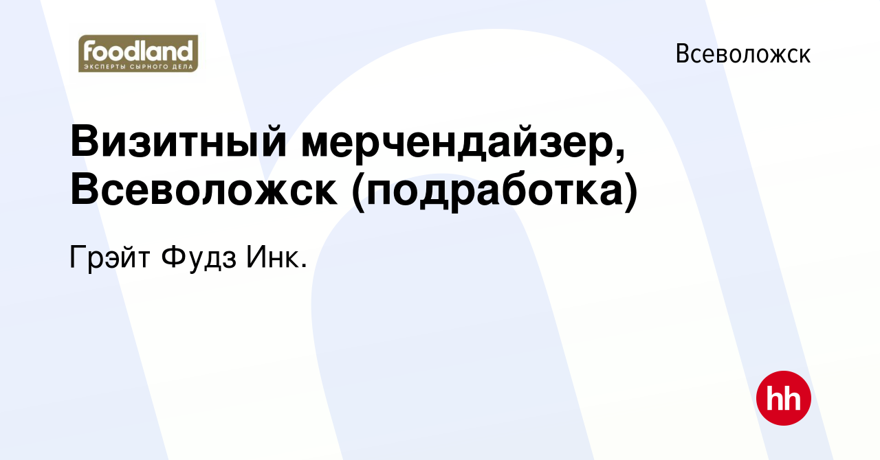 Вакансия Визитный мерчендайзер, Всеволожск (подработка) во Всеволожске,  работа в компании Грэйт Фудз Инк. (вакансия в архиве c 18 ноября 2023)