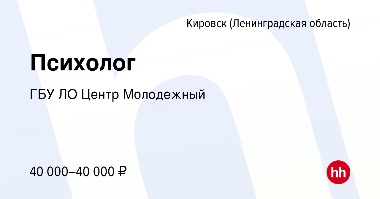 Вакансия Психолог в Кировске, работа в компании ГБУ ЛО Центр Молодежный  (вакансия в архиве c 18 ноября 2023)