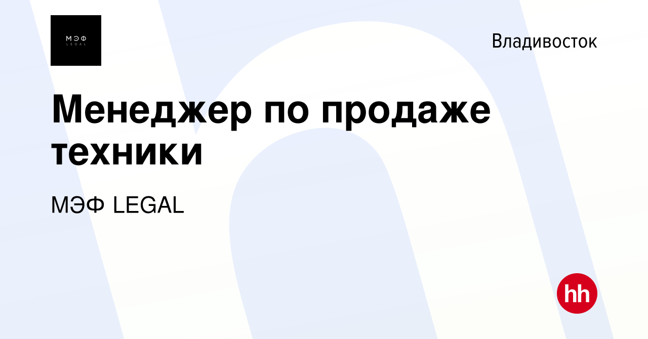 Вакансия Менеджер по продаже техники во Владивостоке, работа в компании МЭФ  LEGAL (вакансия в архиве c 18 ноября 2023)