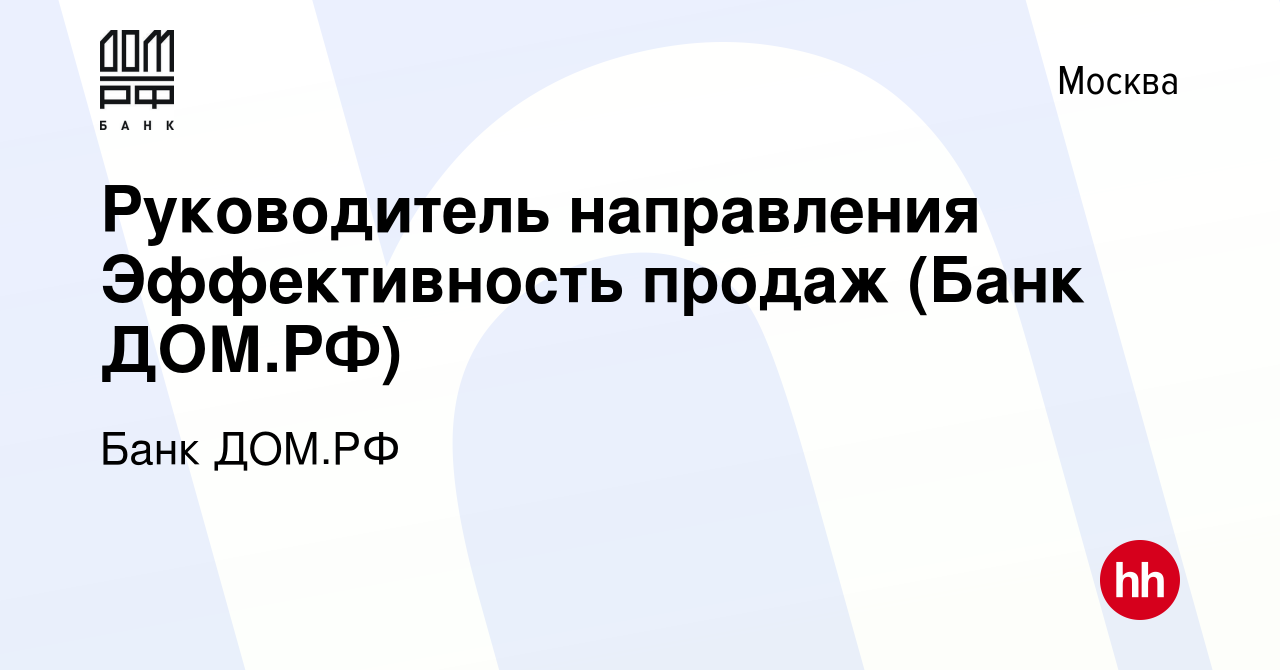 Вакансия Руководитель направления Эффективность продаж (Банк ДОМ.РФ) в  Москве, работа в компании Банк ДОМ.РФ (вакансия в архиве c 18 ноября 2023)