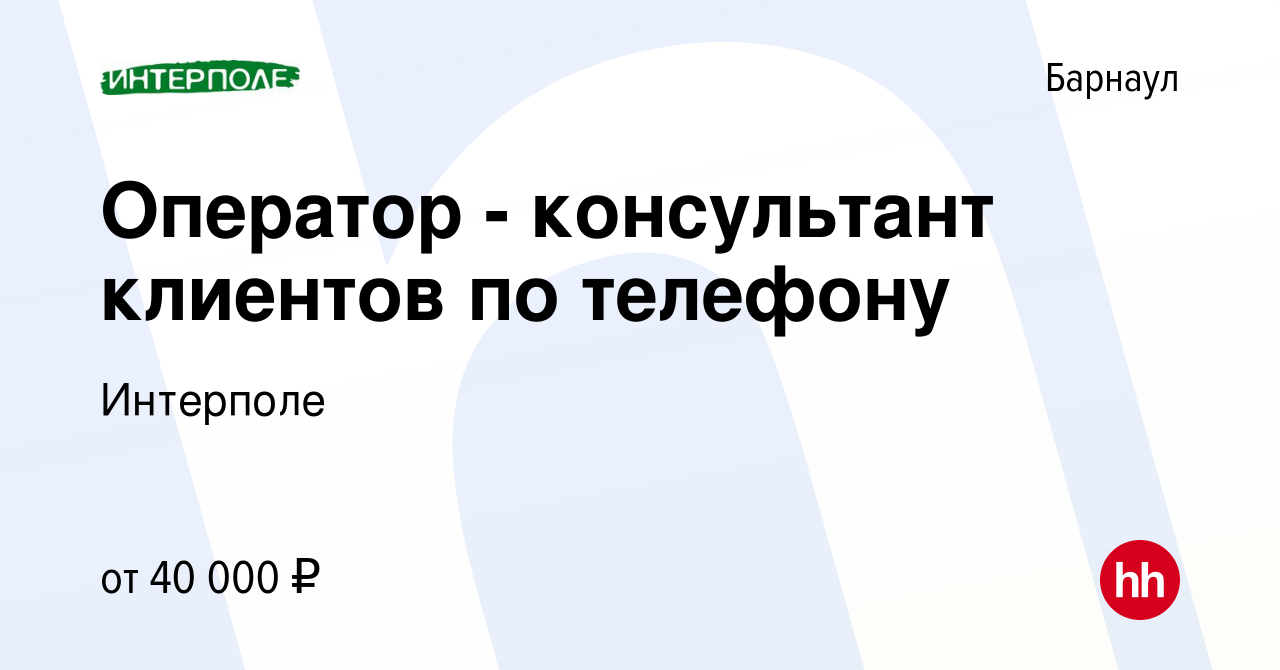 Вакансия Оператор - консультант клиентов по телефону в Барнауле, работа в  компании Интерполе (вакансия в архиве c 22 февраля 2024)