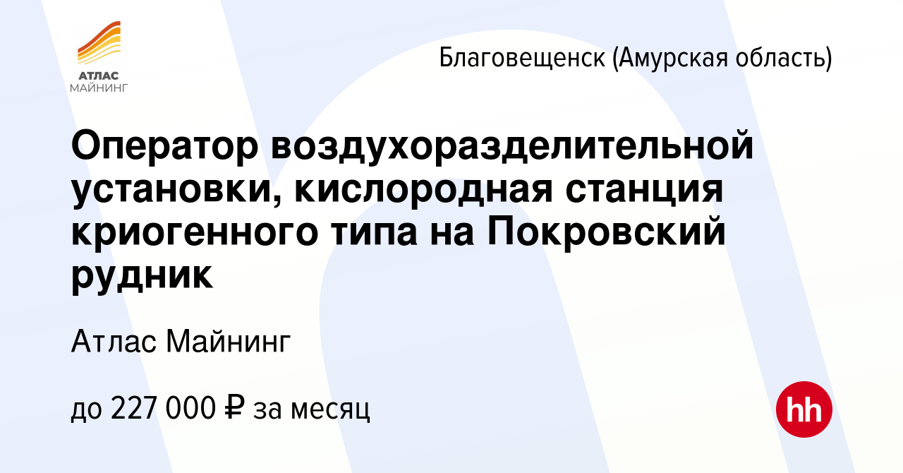 Вакансия Оператор воздухоразделительной установки, кислородная станция  криогенного типа на Покровский рудник в Благовещенске, работа в компании  Атлас Майнинг (вакансия в архиве c 18 ноября 2023)