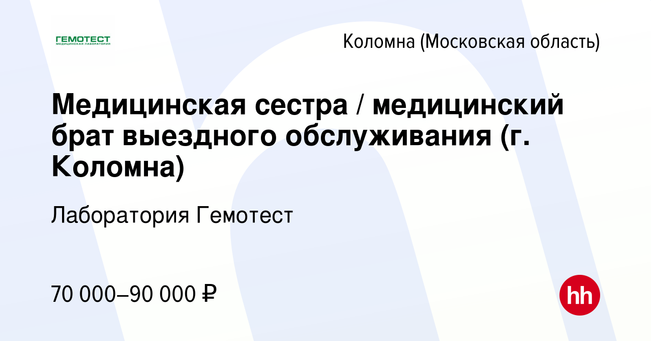 Вакансия Медицинская сестра / медицинский брат выездного обслуживания (г.  Коломна) в Коломне, работа в компании Лаборатория Гемотест (вакансия в  архиве c 12 ноября 2023)