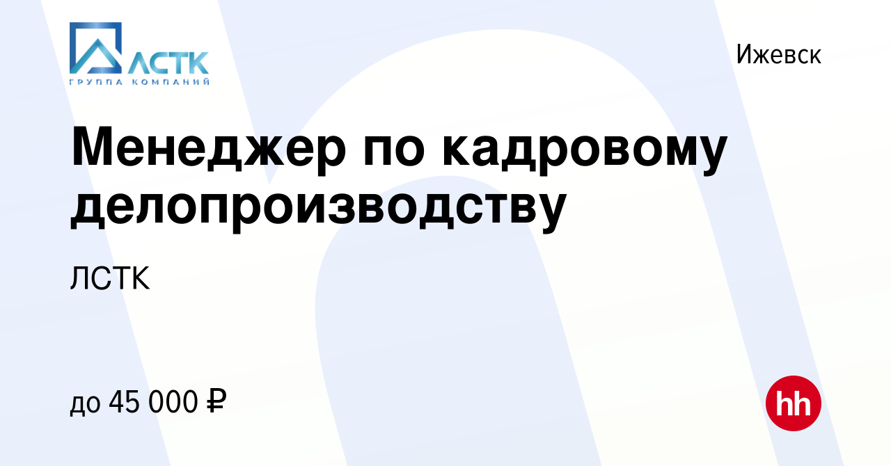 Вакансия Менеджер по кадровому делопроизводству в Ижевске, работа в  компании ЛСТК (вакансия в архиве c 19 ноября 2023)