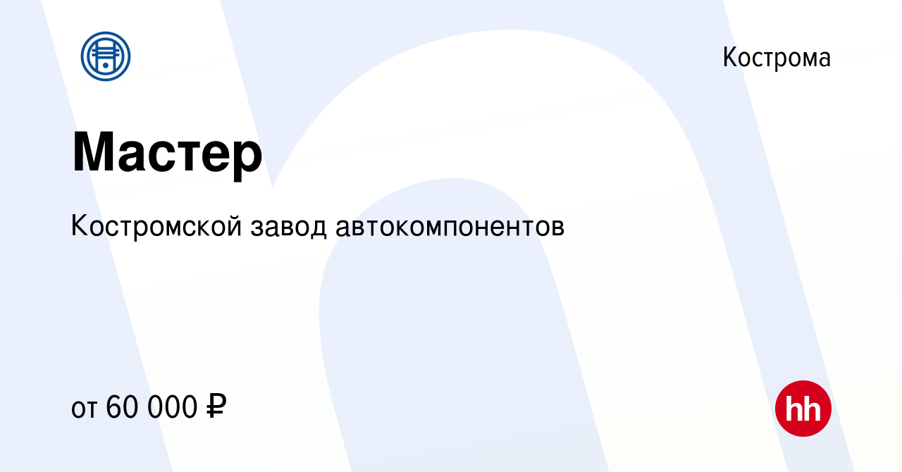 Вакансия Мастер в Костроме, работа в компании Костромской завод  автокомпонентов (вакансия в архиве c 19 ноября 2023)