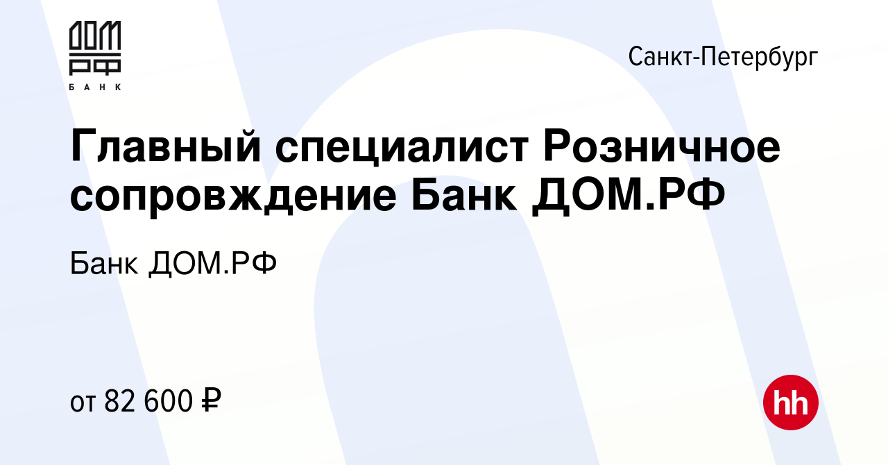 Вакансия Главный специалист Розничное сопровждение Банк ДОМ.РФ в  Санкт-Петербурге, работа в компании Банк ДОМ.РФ (вакансия в архиве c 2  ноября 2023)