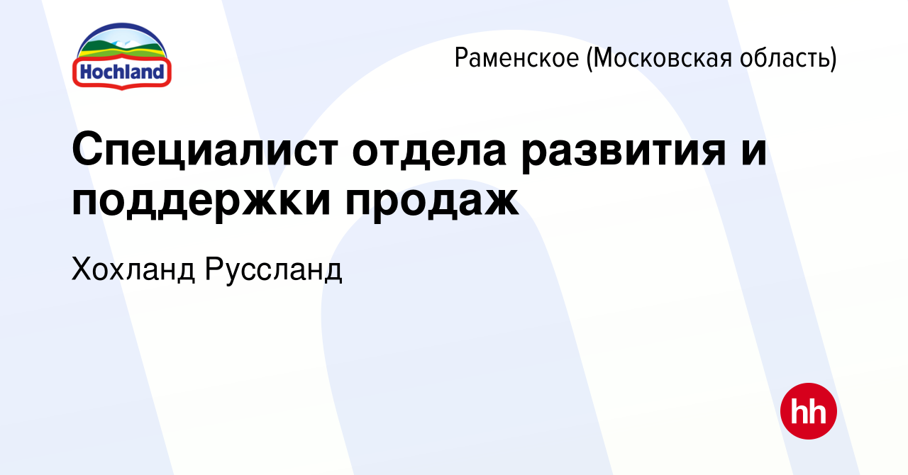 Вакансия Специалист отдела развития и поддержки продаж в Раменском, работа  в компании Хохланд Руссланд (вакансия в архиве c 7 декабря 2023)