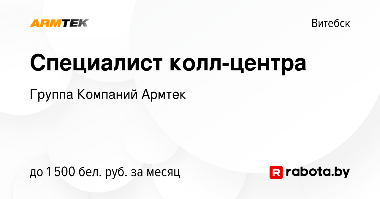 Вакансия Специалист колл-центра в Витебске, работа в компании Группа  Компаний Армтек (вакансия в архиве c 17 декабря 2023)