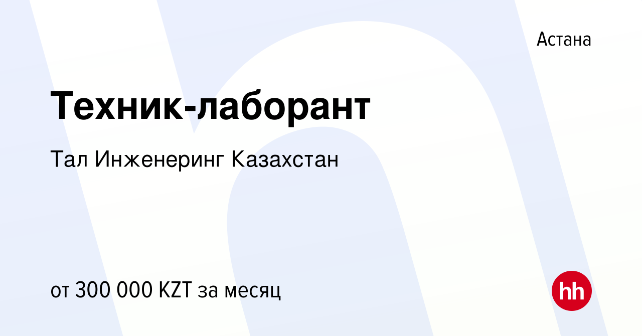 Вакансия Техник-лаборант в Астане, работа в компании Тал Инженеринг  Казахстан (вакансия в архиве c 19 ноября 2023)