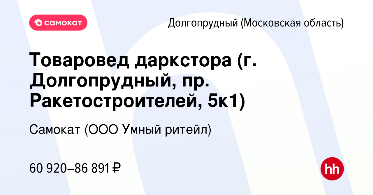 Вакансия Товаровед даркстора (г. Долгопрудный, пр. Ракетостроителей, 5к1) в  Долгопрудном, работа в компании Самокат (ООО Умный ритейл) (вакансия в  архиве c 31 октября 2023)