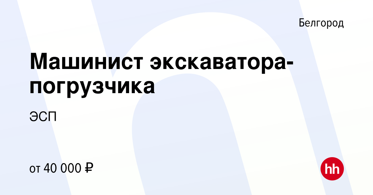 Вакансия Машинист экскаватора-погрузчика в Белгороде, работа в компании ЭСП  (вакансия в архиве c 19 ноября 2023)