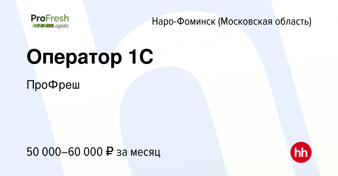 Вакансия Оператор 1С в Наро-Фоминске, работа в компании ПроФреш (вакансия в  архиве c 30 октября 2023)