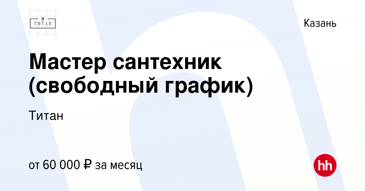 Вакансия Мастер сантехник (свободный график) в Казани, работа в компании  Титан (вакансия в архиве c 19 ноября 2023)