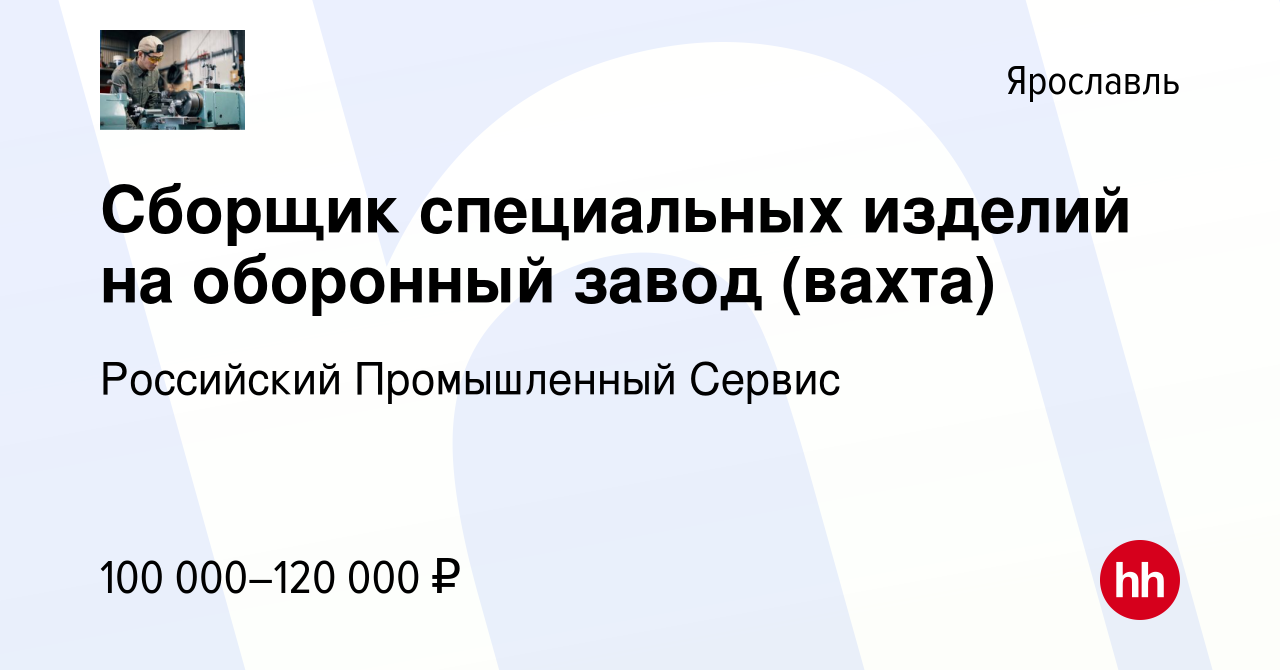 Вакансия Сборщик специальных изделий на оборонный завод (вахта) в Ярославле,  работа в компании Российский Промышленный Сервис (вакансия в архиве c 11  апреля 2024)