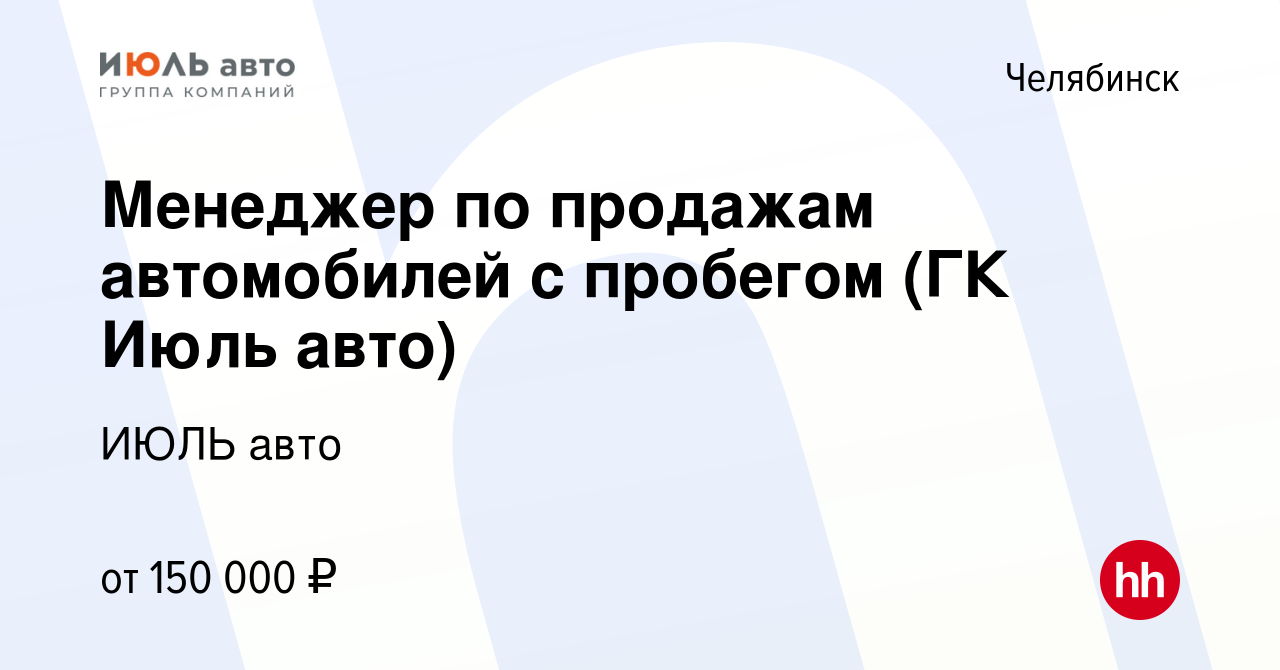 Вакансия Менеджер по продажам автомобилей с пробегом (ГК Июль авто) в  Челябинске, работа в компании ИЮЛЬ авто (вакансия в архиве c 19 ноября 2023)