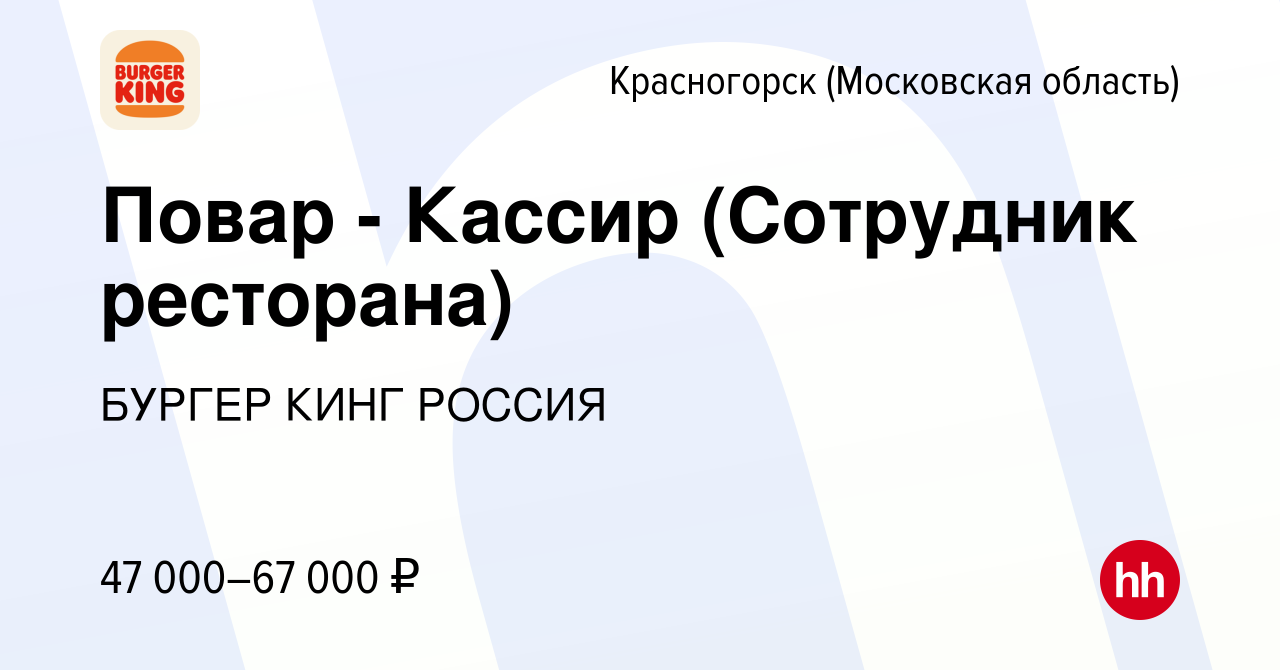 Вакансия Повар - Кассир (Сотрудник ресторана) в Красногорске, работа в  компании БУРГЕР КИНГ РОССИЯ (вакансия в архиве c 17 декабря 2023)