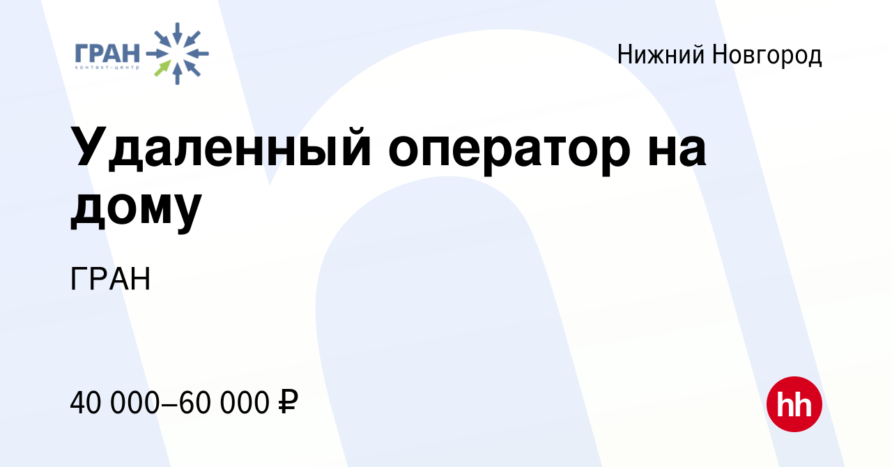 Вакансия Удаленный оператор на дому в Нижнем Новгороде, работа в компании  ГРАН (вакансия в архиве c 19 ноября 2023)