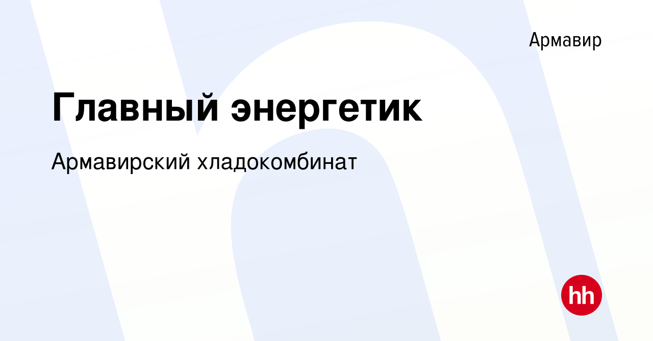 Вакансия Главный энергетик в Армавире, работа в компании Армавирский  хладокомбинат (вакансия в архиве c 19 ноября 2023)