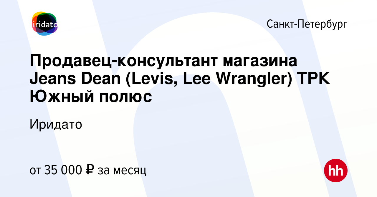 Вакансия Продавец-консультант магазина Jeans Dean (Levis, Lee Wrangler) ТРК  Южный полюс в Санкт-Петербурге, работа в компании Иридато (вакансия в  архиве c 20 ноября 2023)