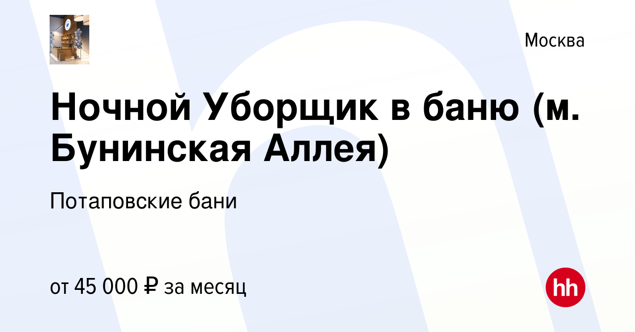 Вакансия Ночной Уборщик в баню (м. Бунинская Аллея) в Москве, работа в  компании Потаповские бани (вакансия в архиве c 27 декабря 2023)