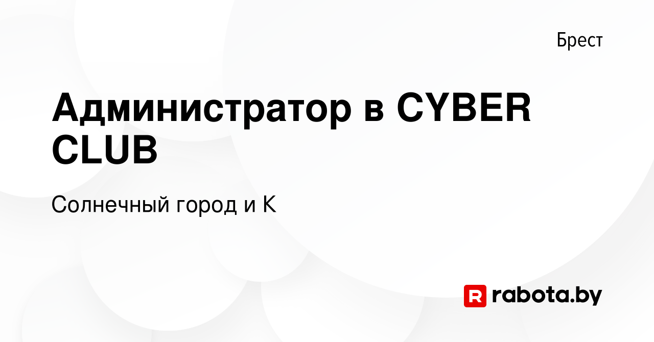 Вакансия Администратор в CYBER CLUB в Бресте, работа в компании Солнечный  город и К (вакансия в архиве c 21 ноября 2023)