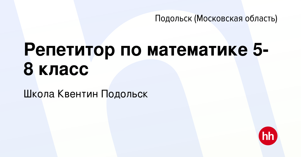 Вакансия Репетитор по математике 5-8 класс в Подольске (Московская  область), работа в компании Школа Квентин Подольск (вакансия в архиве c 21  ноября 2023)