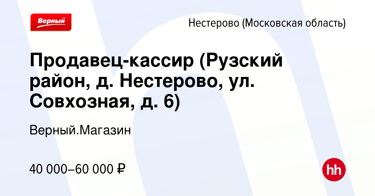 Вакансия Продавец-кассир (Рузский район, д. Нестерово, ул. Совхозная, д. 6)  в Нестерово, работа в компании Верный.Магазин (вакансия в архиве c 29  ноября 2023)