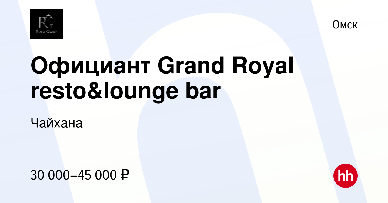 Вакансия Официант Grand Royal resto&lounge bar в Омске, работа в компании  Чайхана (вакансия в архиве c 21 ноября 2023)