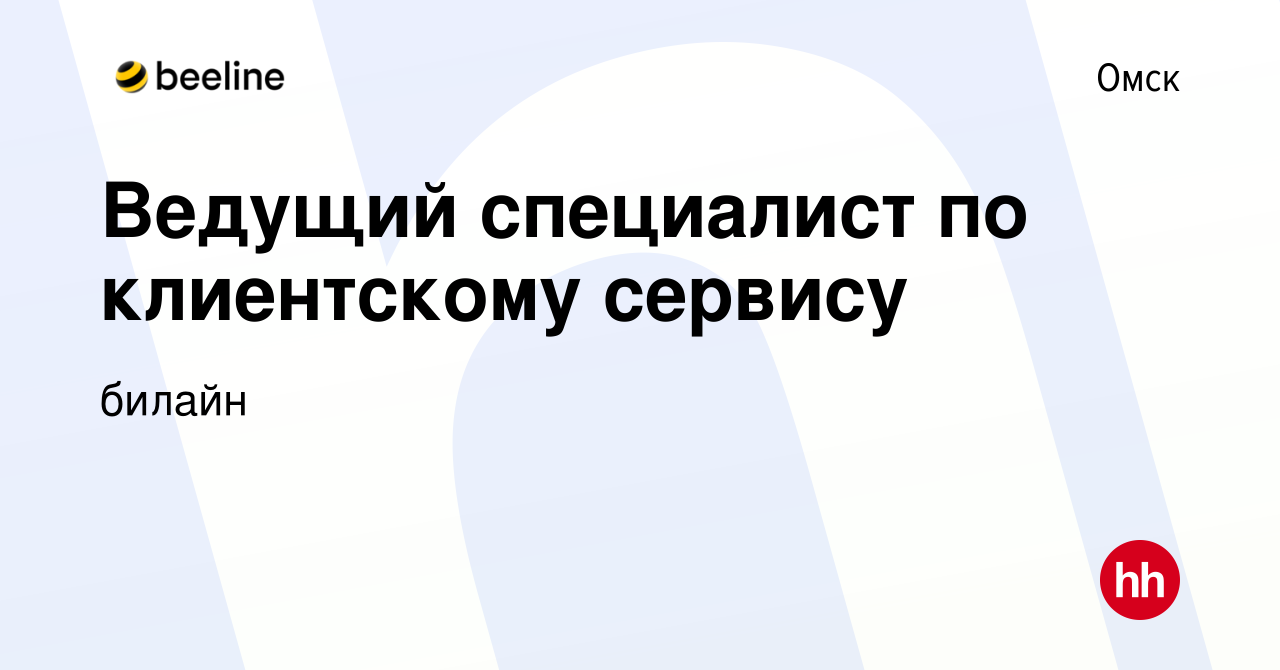 Вакансия Ведущий специалист по клиентскому сервису в Омске, работа в  компании билайн (вакансия в архиве c 8 ноября 2023)