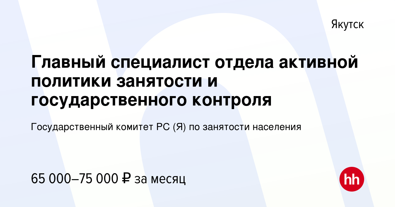 Вакансия Главный специалист отдела активной политики занятости и  государственного контроля в Якутске, работа в компании Государственный  комитет РС (Я) по занятости населения (вакансия в архиве c 29 декабря 2023)